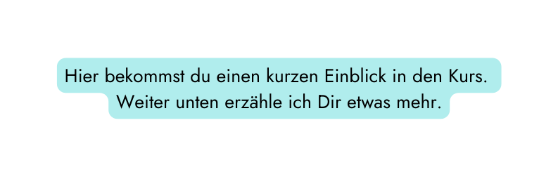 Hier bekommst du einen kurzen Einblick in den Kurs Weiter unten erzähle ich Dir etwas mehr